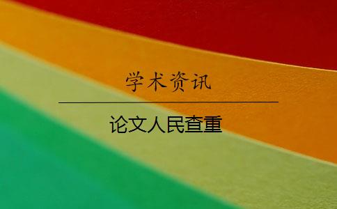 论文人民查重_论文人民查重_学术查重如果出现重复要如何修改？